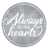 Always in our hearts gray washed 12” round metal sign - Greenery MarketHome & GardenMD1005